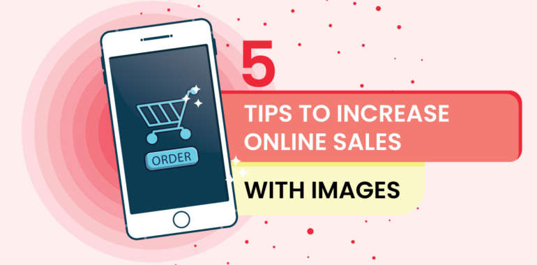 5 winning ways to ensure your online sales go upwards with pro quality images